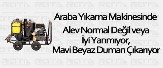 araba yikama makinesinde alev normal degil veya iyi yanmiyor mavi beyaz duman cikariyor 1 - Alev Normal Değil veya İyi Yanmıyor, Mavi Beyaz Duman Çıkarıyor